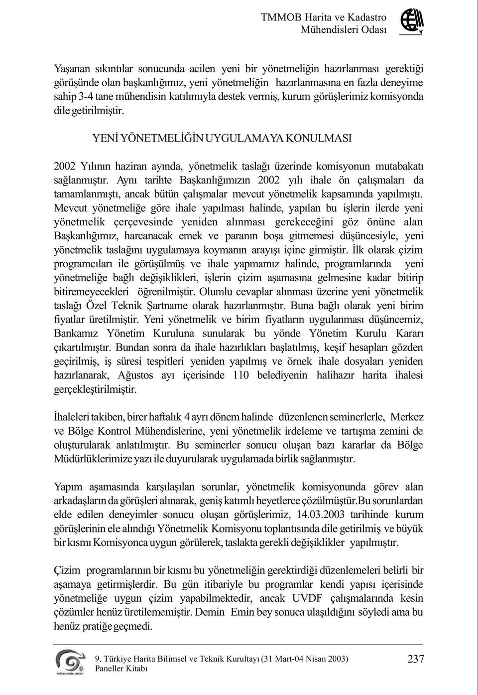 Ayný tarihte Baþkanlýðýmýzýn 2002 yýlý ihale ön çalýþmalarý da tamamlanmýþtý, ancak bütün çalýþmalar mevcut yönetmelik kapsamýnda yapýlmýþtý.