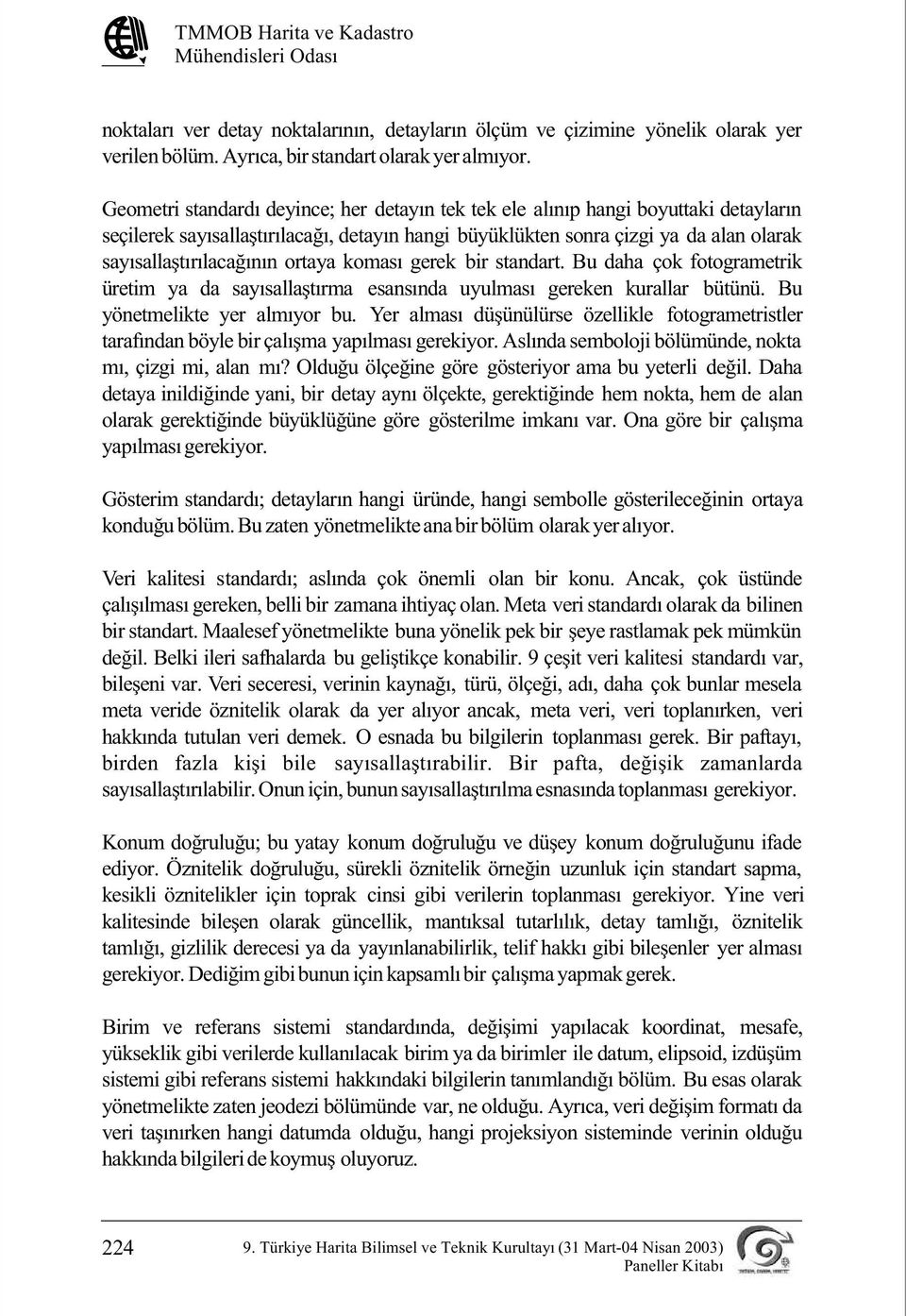 ortaya komasý gerek bir standart. Bu daha çok fotogrametrik üretim ya da sayýsallaþtýrma esansýnda uyulmasý gereken kurallar bütünü. Bu yönetmelikte yer almýyor bu.