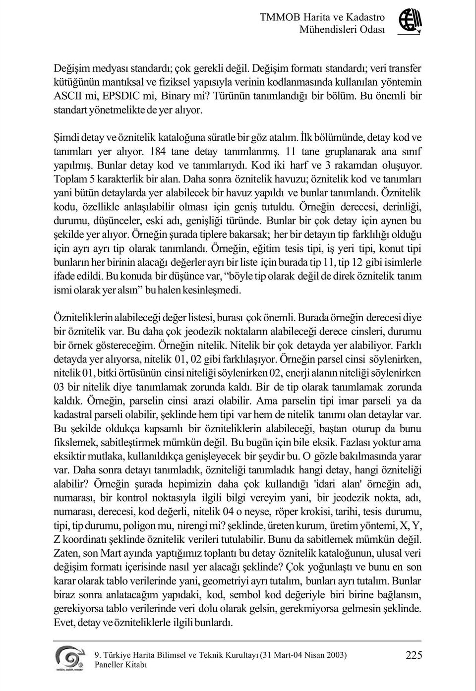 Bu önemli bir standart yönetmelikte de yer alýyor. Þimdi detay ve öznitelik kataloðuna süratle bir göz atalým. Ýlk bölümünde, detay kod ve tanýmlarý yer alýyor. 184 tane detay tanýmlanmýþ.