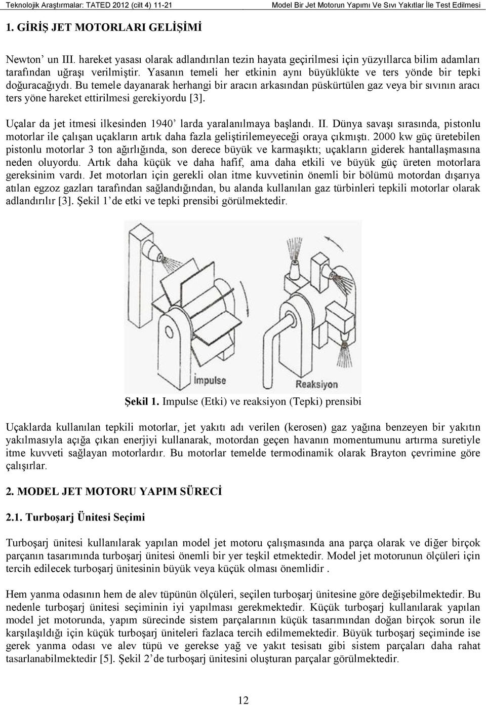 Yasanın temeli her etkinin aynı büyüklükte ve ters yönde bir tepki doğuracağıydı.