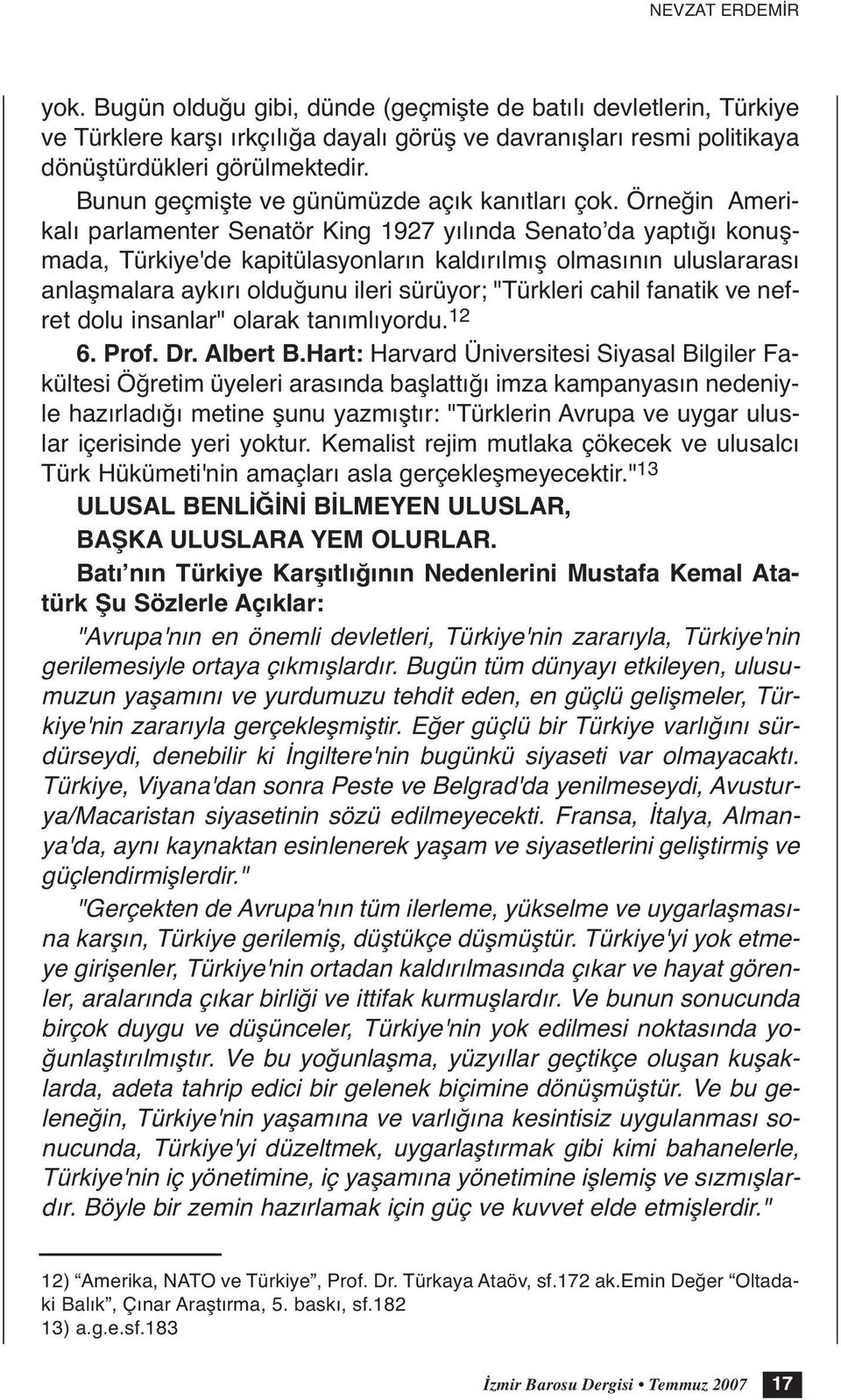 Örneğin Amerikalı parlamenter Senatör King 1927 yılında Senato da yaptığı konuşmada, Türkiye'de kapitülasyonların kaldırılmış olmasının uluslararası anlaşmalara aykırı olduğunu ileri sürüyor;