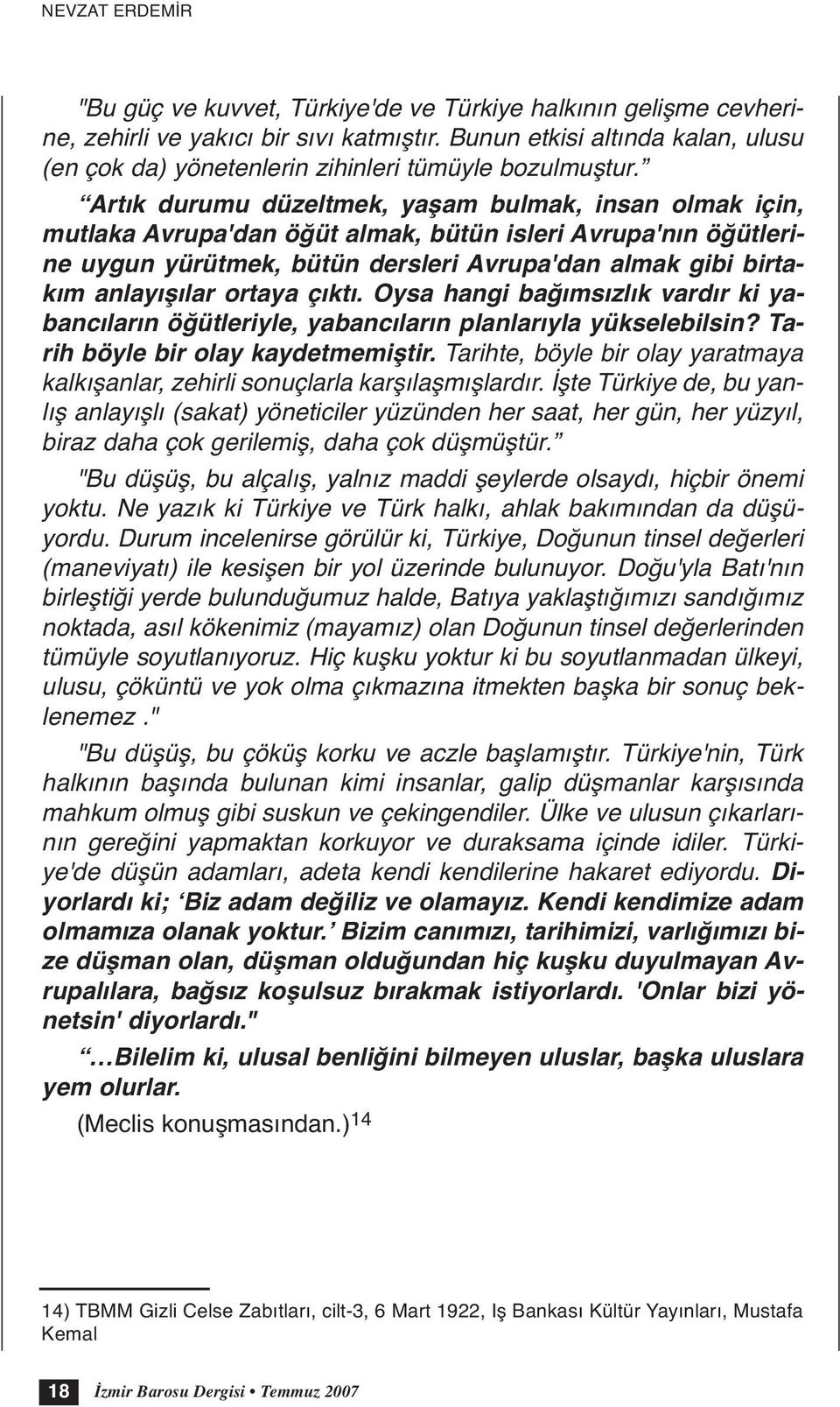 Artık durumu düzeltmek, yaşam bulmak, insan olmak için, mutlaka Avrupa'dan öğüt almak, bütün isleri Avrupa'nın öğütlerine uygun yürütmek, bütün dersleri Avrupa'dan almak gibi birtakım anlayışılar