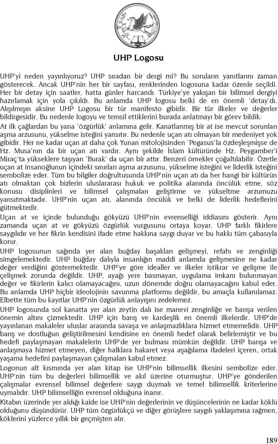 Alışılmışın aksine UHP Logosu bir tür manifesto gibidir. Bir tür ilkeler ve değerler bildirgesidir.