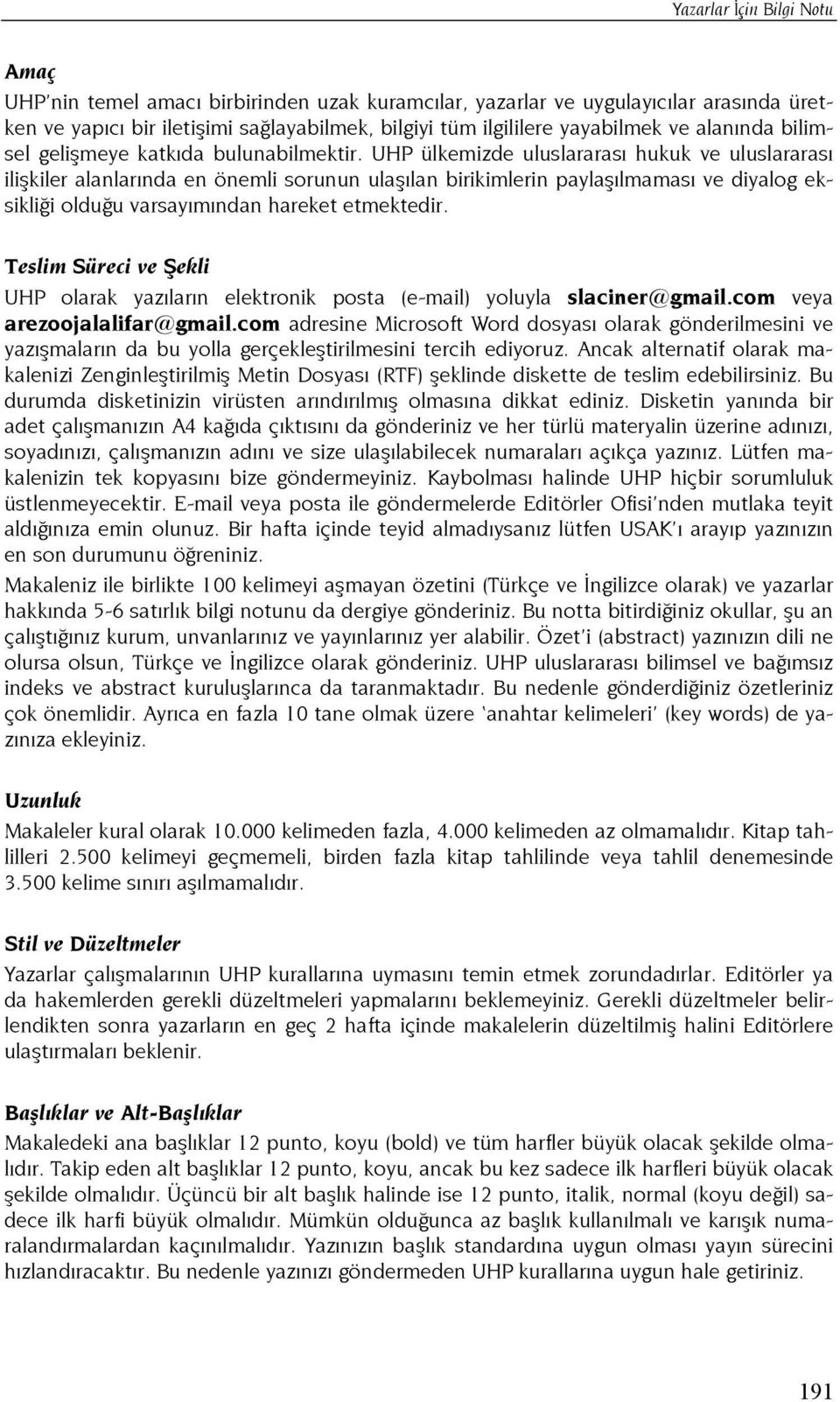 UHP ülkemizde uluslararası hukuk ve uluslararası ilişkiler alanlarında en önemli sorunun ulaşılan birikimlerin paylaşılmaması ve diyalog eksikliği olduğu varsayımından hareket etmektedir.