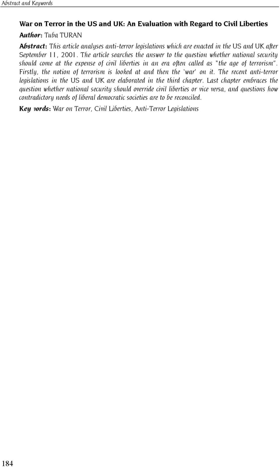 The article searches the answer to the question whether national security should come at the expense of civil liberties in an era often called as the age of terrorism.