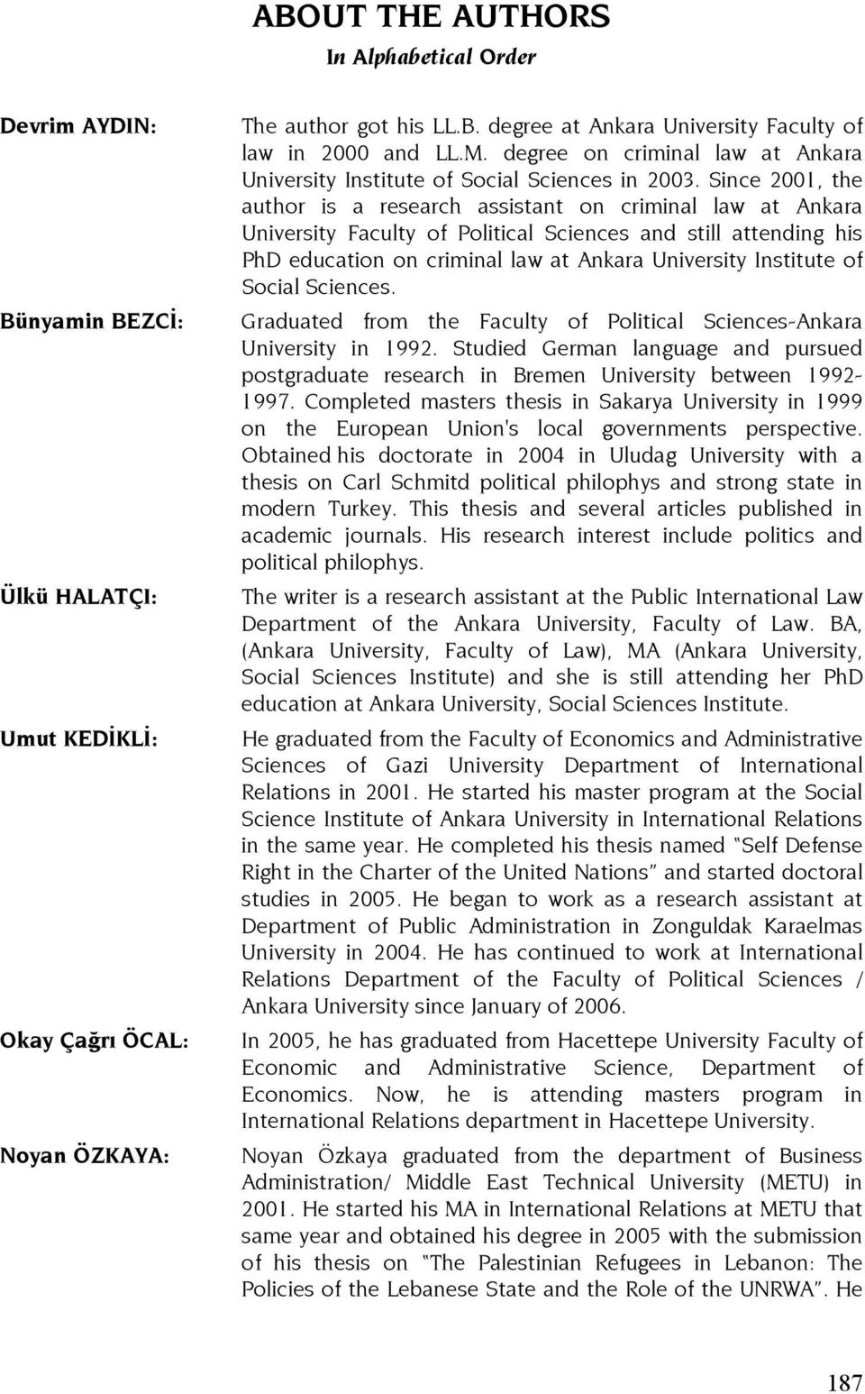 Since 2001, the author is a research assistant on criminal law at Ankara University Faculty of Political Sciences and still attending his PhD education on criminal law at Ankara University Institute