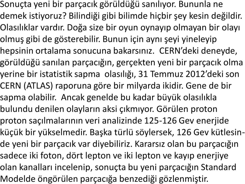 CERN deki deneyde, görüldüğü sanılan parçacığın, gerçekten yeni bir parçacık olma yerine bir istatistik sapma olasılığı, 31 Temmuz 2012 deki son CERN (ATLAS) raporuna göre bir milyarda ikidir.