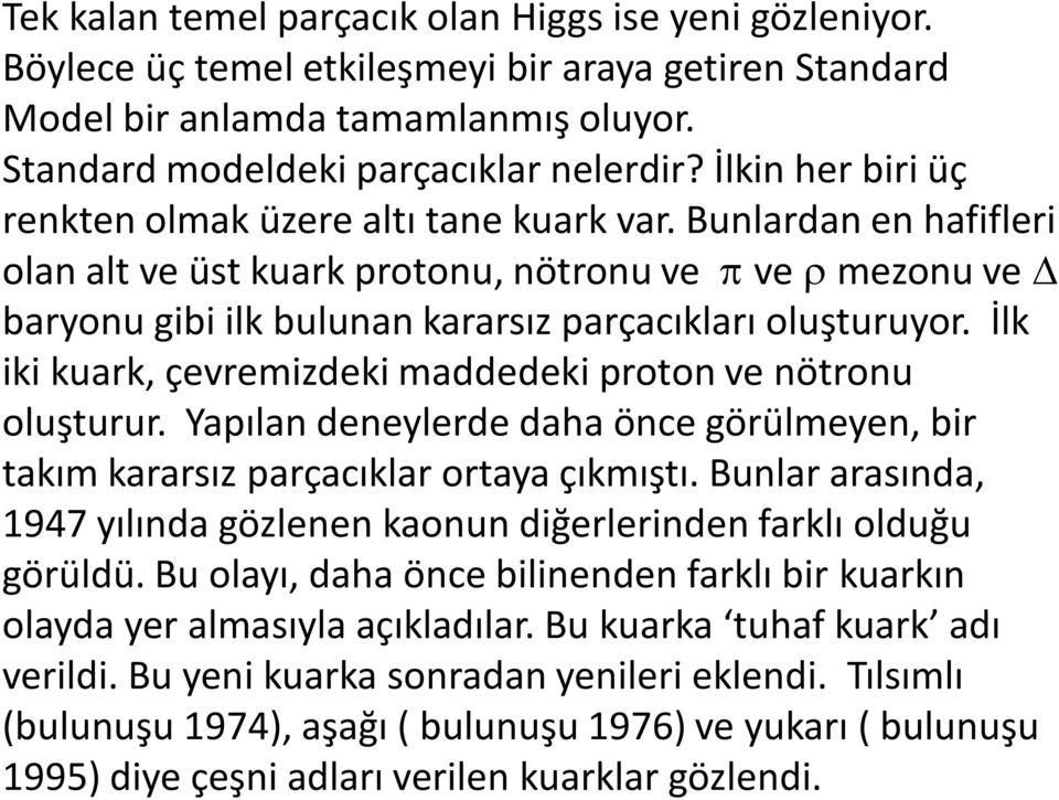 Bunlardan en hafifleri olan alt ve üst kuark protonu, nötronu ve p ve r mezonu ve D baryonu gibi ilk bulunan kararsız parçacıkları oluşturuyor.