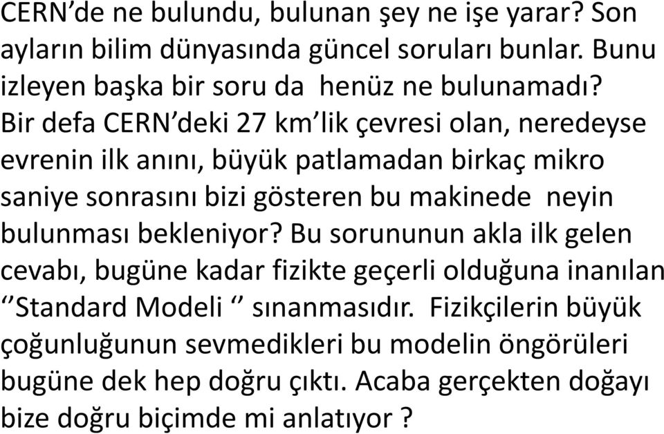 Bir defa CERN deki 27 km lik çevresi olan, neredeyse evrenin ilk anını, büyük patlamadan birkaç mikro saniye sonrasını bizi gösteren bu makinede