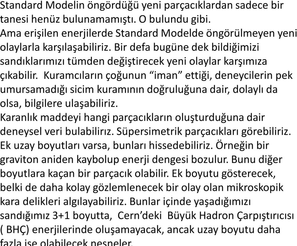 Kuramcıların çoğunun iman ettiği, deneycilerin pek umursamadığı sicim kuramının doğruluğuna dair, dolaylı da olsa, bilgilere ulaşabiliriz.