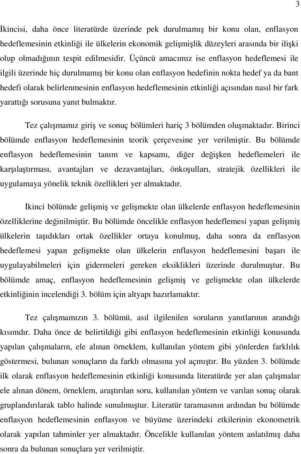 Üçüncü amacımız ise enflasyon hedeflemesi ile ilgili üzerinde hiç durulmamış bir konu olan enflasyon hedefinin nokta hedef ya da bant hedefi olarak belirlenmesinin enflasyon hedeflemesinin etkinliği