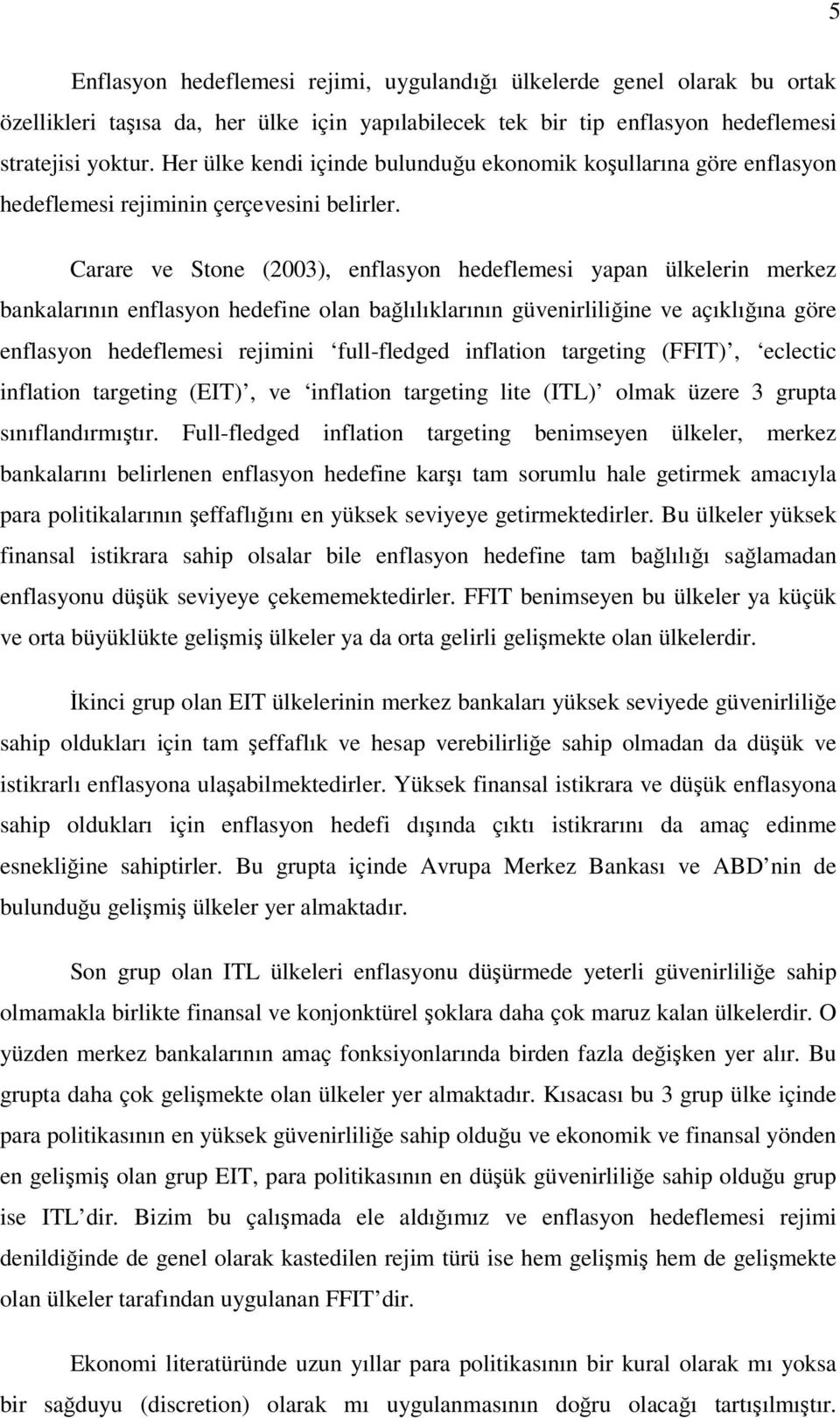 Carare ve Stone (2003), enflasyon hedeflemesi yapan ülkelerin merkez bankalarının enflasyon hedefine olan bağlılıklarının güvenirliliğine ve açıklığına göre enflasyon hedeflemesi rejimini