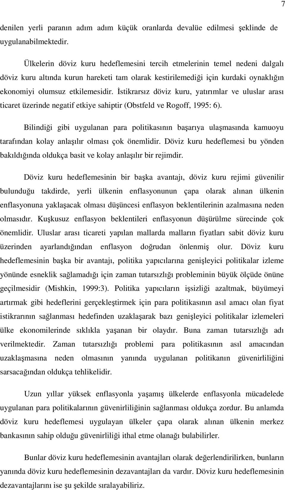 İstikrarsız döviz kuru, yatırımlar ve uluslar arası ticaret üzerinde negatif etkiye sahiptir (Obstfeld ve Rogoff, 1995: 6).