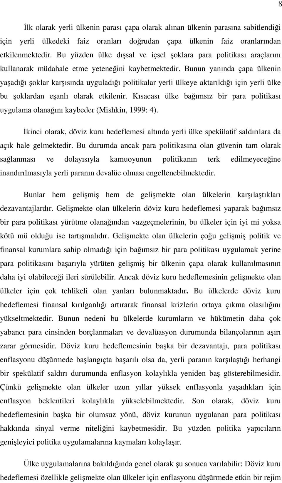 Bunun yanında çapa ülkenin yaşadığı şoklar karşısında uyguladığı politikalar yerli ülkeye aktarıldığı için yerli ülke bu şoklardan eşanlı olarak etkilenir.