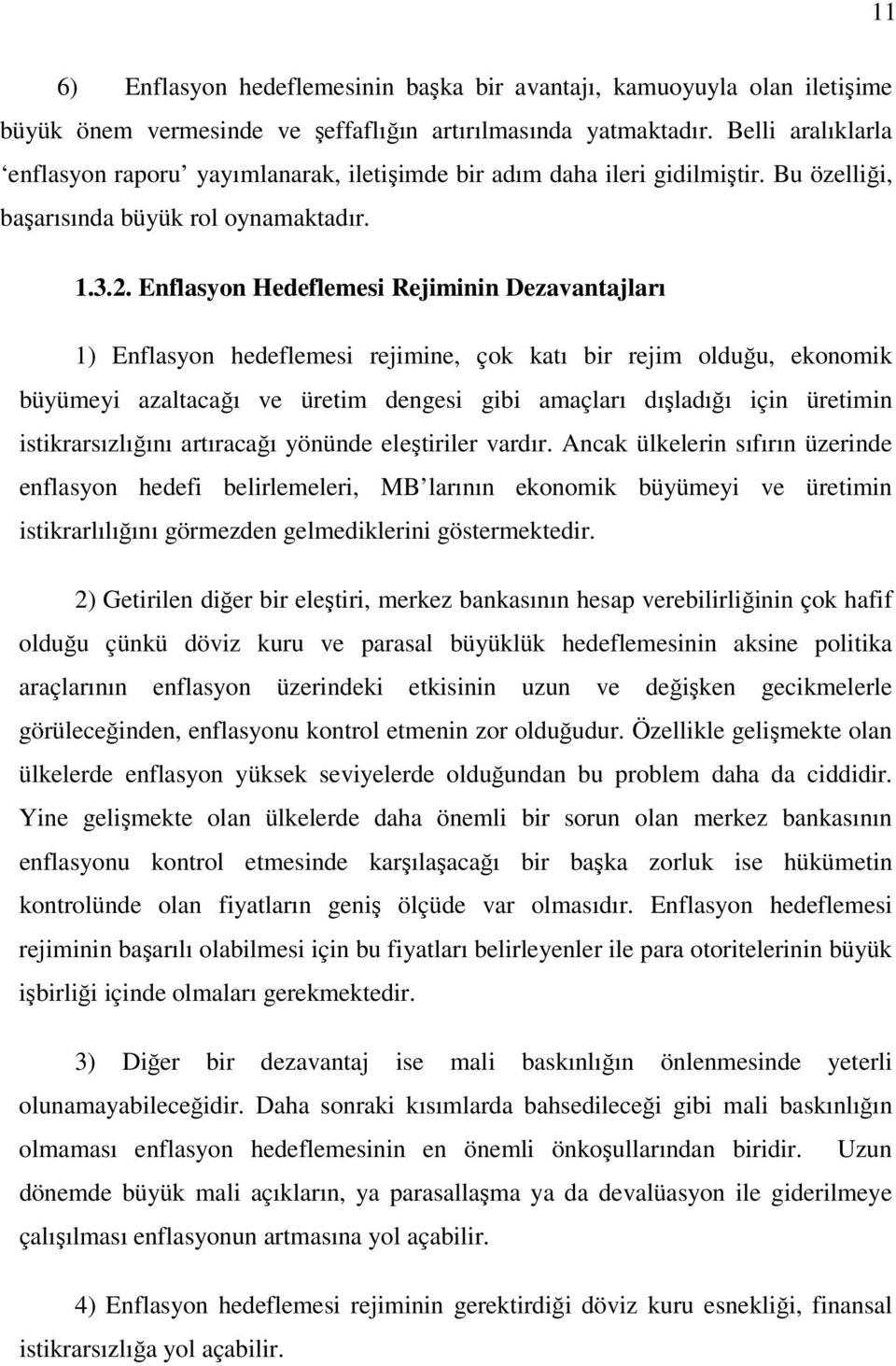 Enflasyon Hedeflemesi Rejiminin Dezavantajları 1) Enflasyon hedeflemesi rejimine, çok katı bir rejim olduğu, ekonomik büyümeyi azaltacağı ve üretim dengesi gibi amaçları dışladığı için üretimin