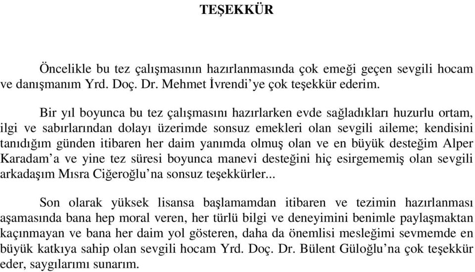 yanımda olmuş olan ve en büyük desteğim Alper Karadam a ve yine tez süresi boyunca manevi desteğini hiç esirgememiş olan sevgili arkadaşım Mısra Ciğeroğlu na sonsuz teşekkürler.