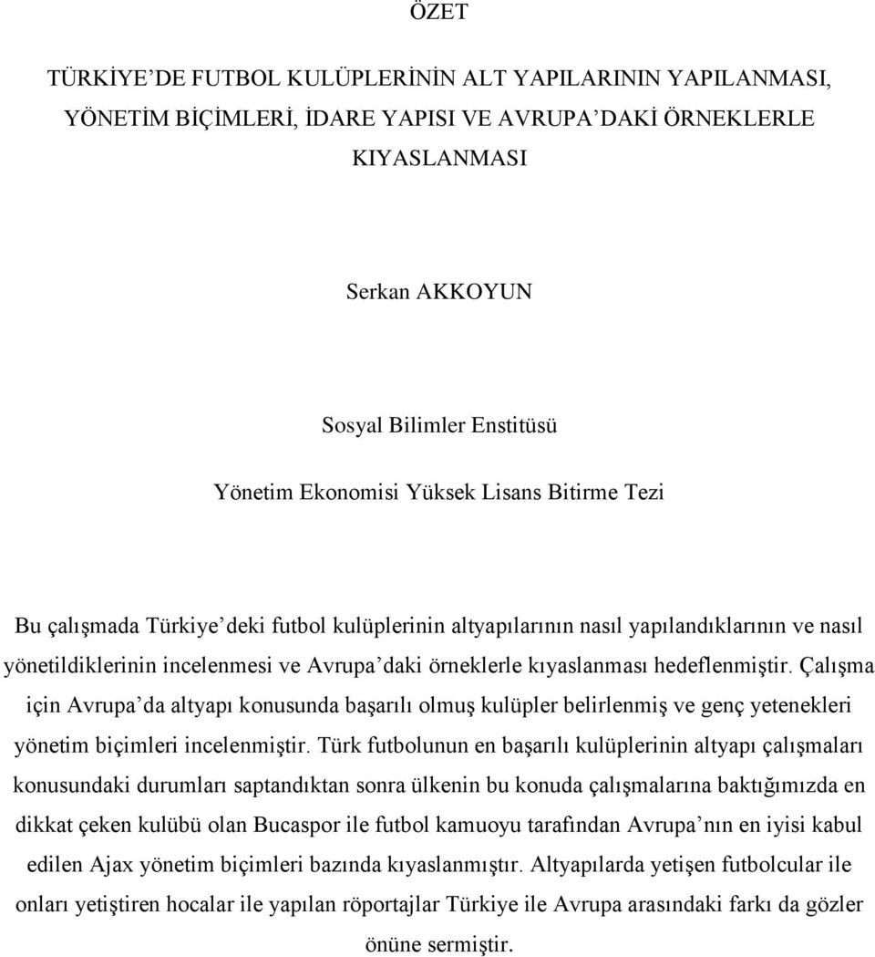 hedeflenmiştir. Çalışma için Avrupa da altyapı konusunda başarılı olmuş kulüpler belirlenmiş ve genç yetenekleri yönetim biçimleri incelenmiştir.