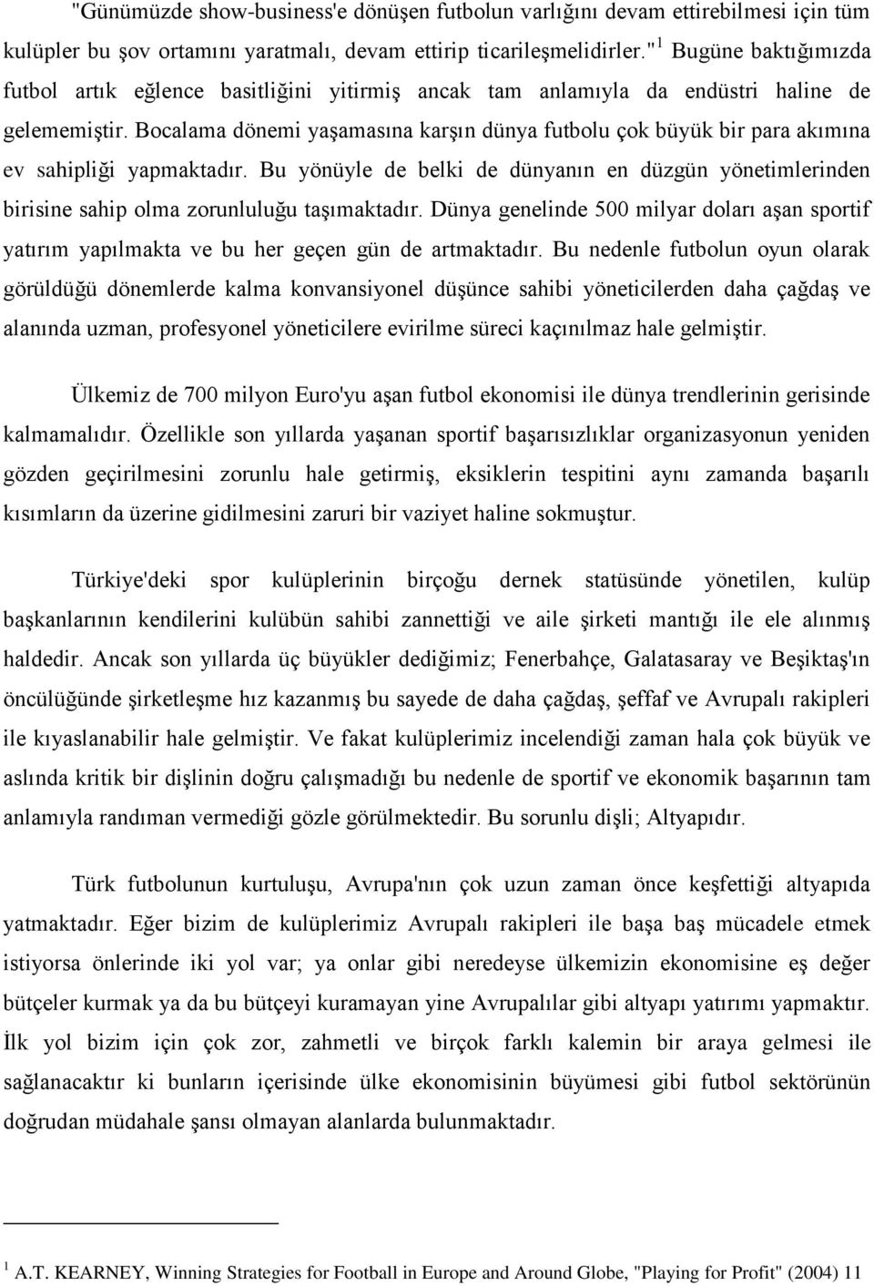 Bocalama dönemi yaşamasına karşın dünya futbolu çok büyük bir para akımına ev sahipliği yapmaktadır.