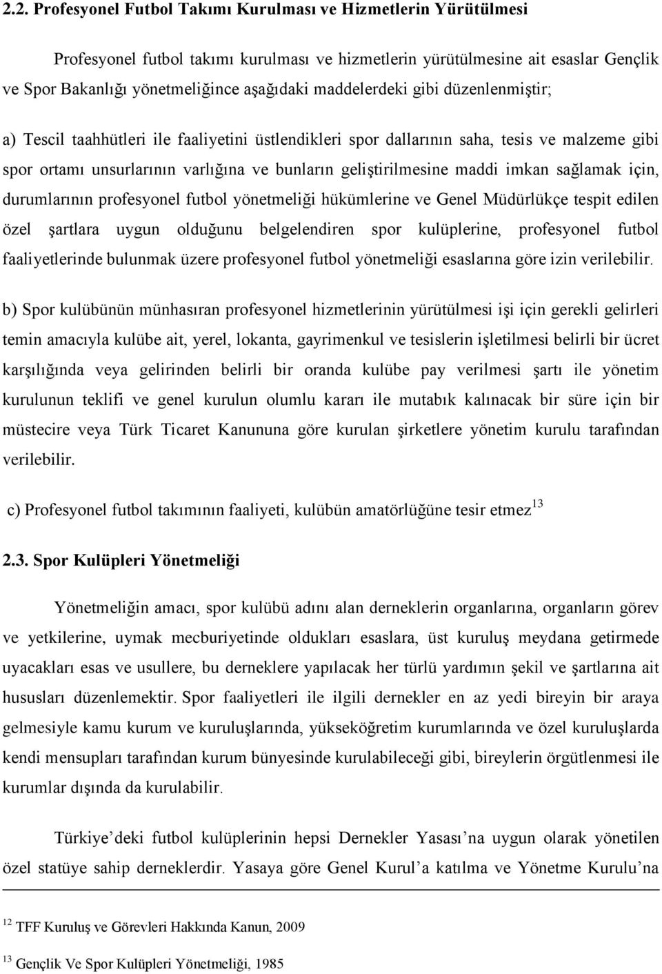 imkan sağlamak için, durumlarının profesyonel futbol yönetmeliği hükümlerine ve Genel Müdürlükçe tespit edilen özel şartlara uygun olduğunu belgelendiren spor kulüplerine, profesyonel futbol