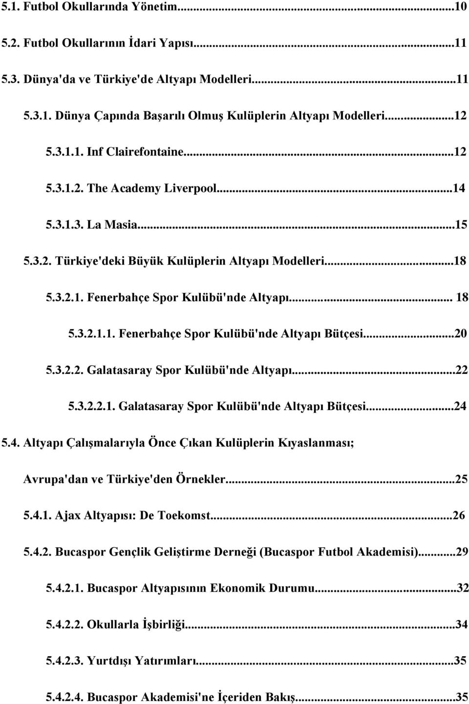 3.2.1.1. Fenerbahçe Spor Kulübü'nde Altyapı Bütçesi...20 5.3.2.2. Galatasaray Spor Kulübü'nde Altyapı...22 5.3.2.2.1. Galatasaray Spor Kulübü'nde Altyapı Bütçesi...24 