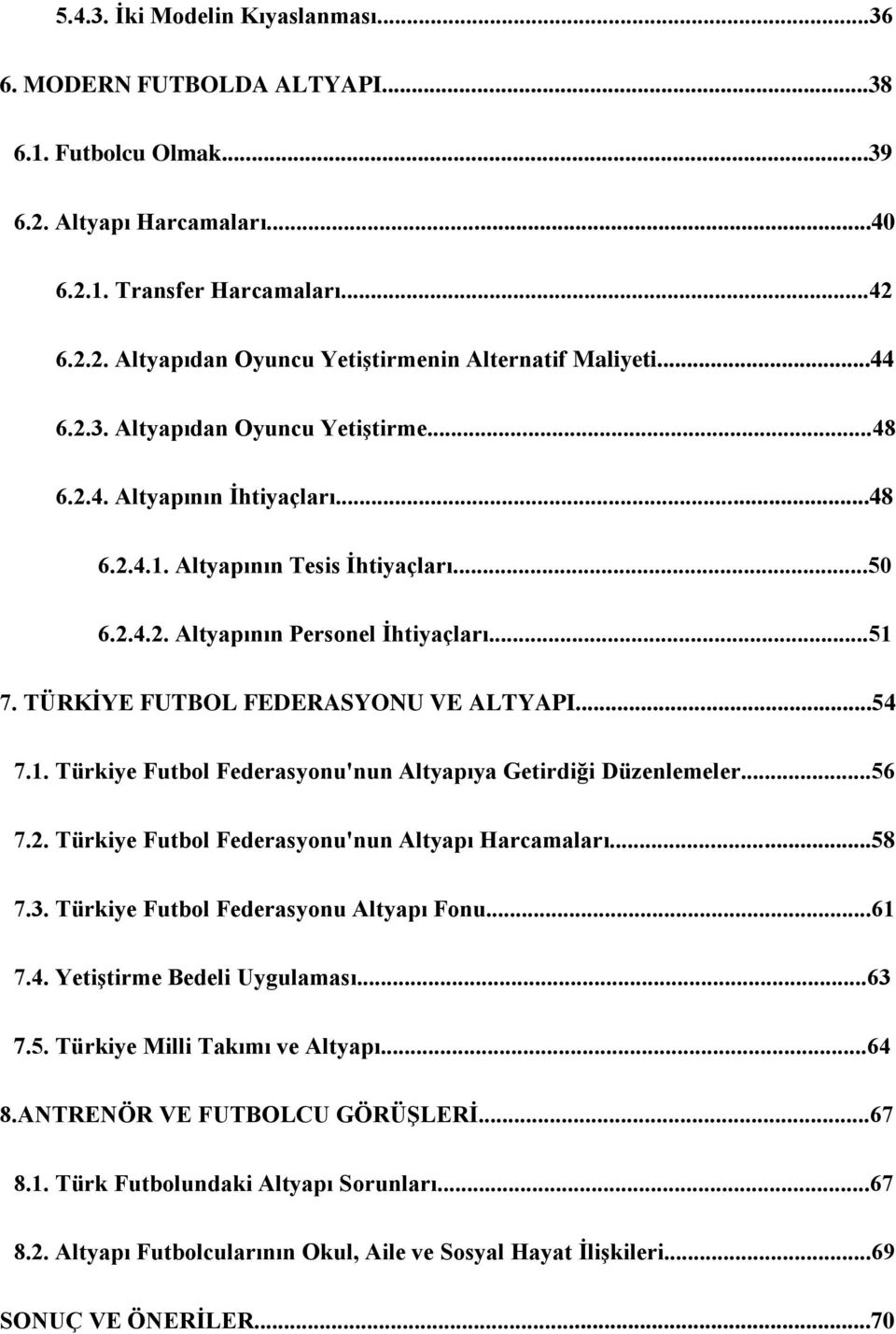 TÜRKİYE FUTBOL FEDERASYONU VE ALTYAPI...54 7.1. Türkiye Futbol Federasyonu'nun Altyapıya Getirdiği Düzenlemeler...56 7.2. Türkiye Futbol Federasyonu'nun Altyapı Harcamaları...58 7.3.