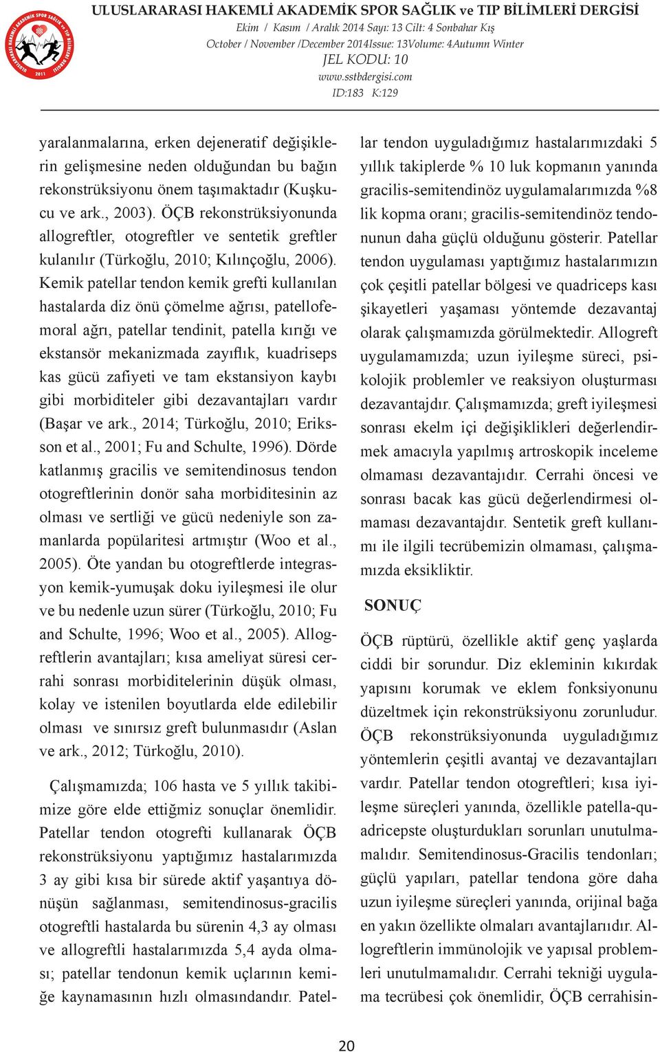 Kemik patellar tendon kemik grefti kullanılan hastalarda diz önü çömelme ağrısı, patellofemoral ağrı, patellar tendinit, patella kırığı ve ekstansör mekanizmada zayıflık, kuadriseps kas gücü zafiyeti