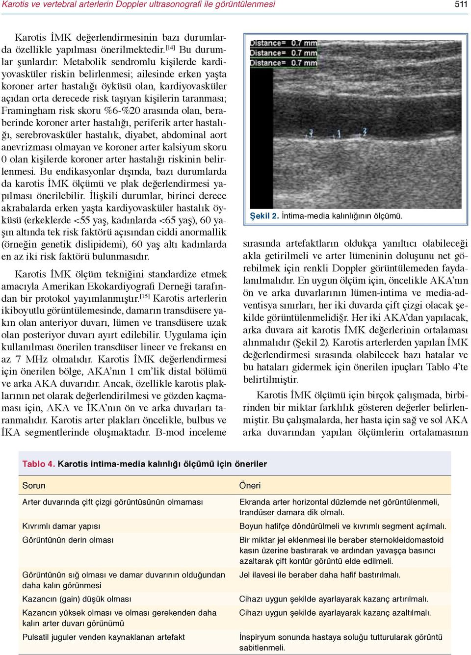 taşıyan kişilerin taranması; Framingham risk skoru %6-%20 arasında olan, beraberinde koroner arter hastalığı, periferik arter hastalığı, serebrovasküler hastalık, diyabet, abdominal aort anevrizması