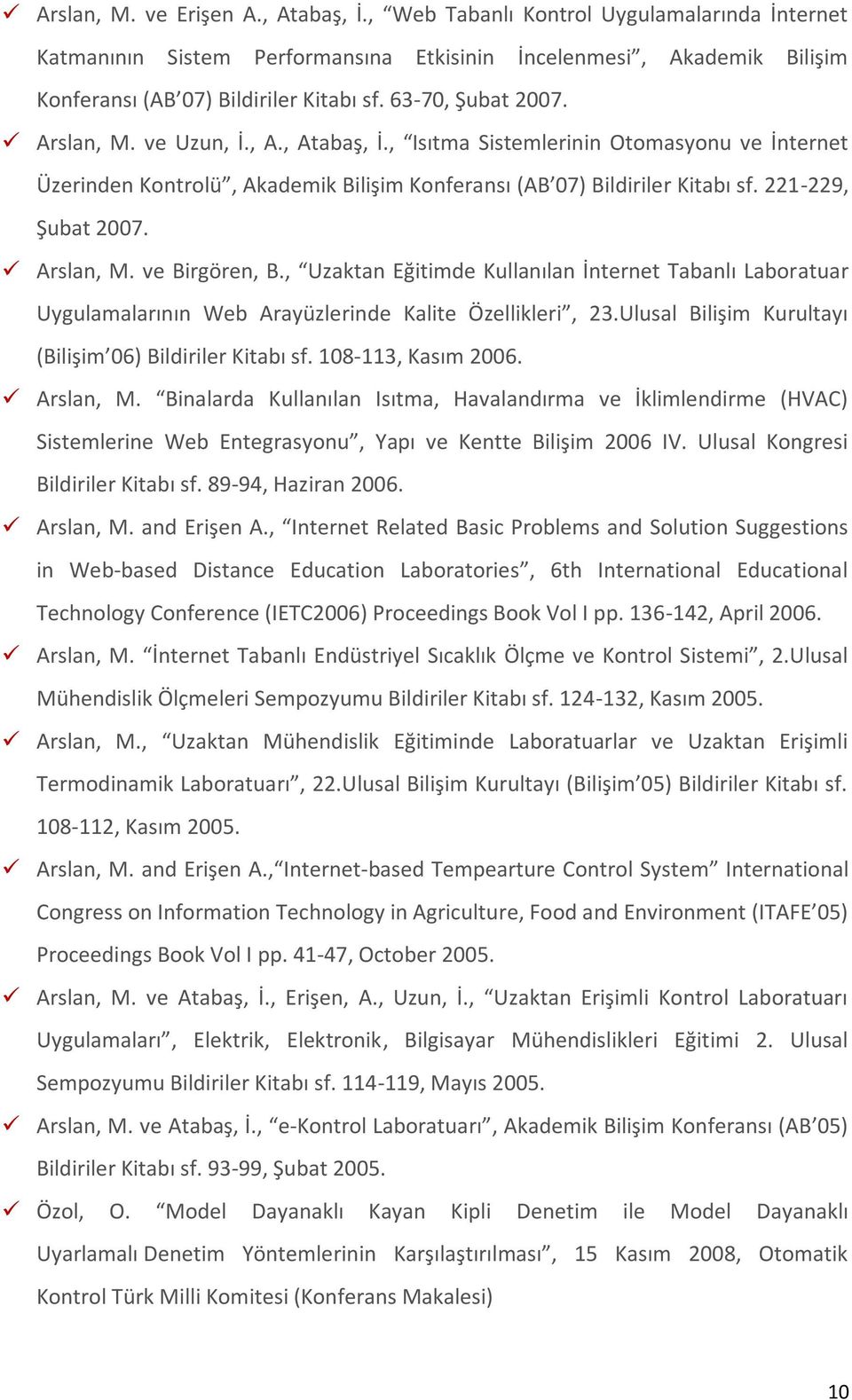 221-229, Şubat 2007. Arslan, M. ve Birgören, B., Uzaktan Eğitimde Kullanılan İnternet Tabanlı Laboratuar Uygulamalarının Web Arayüzlerinde Kalite Özellikleri, 23.