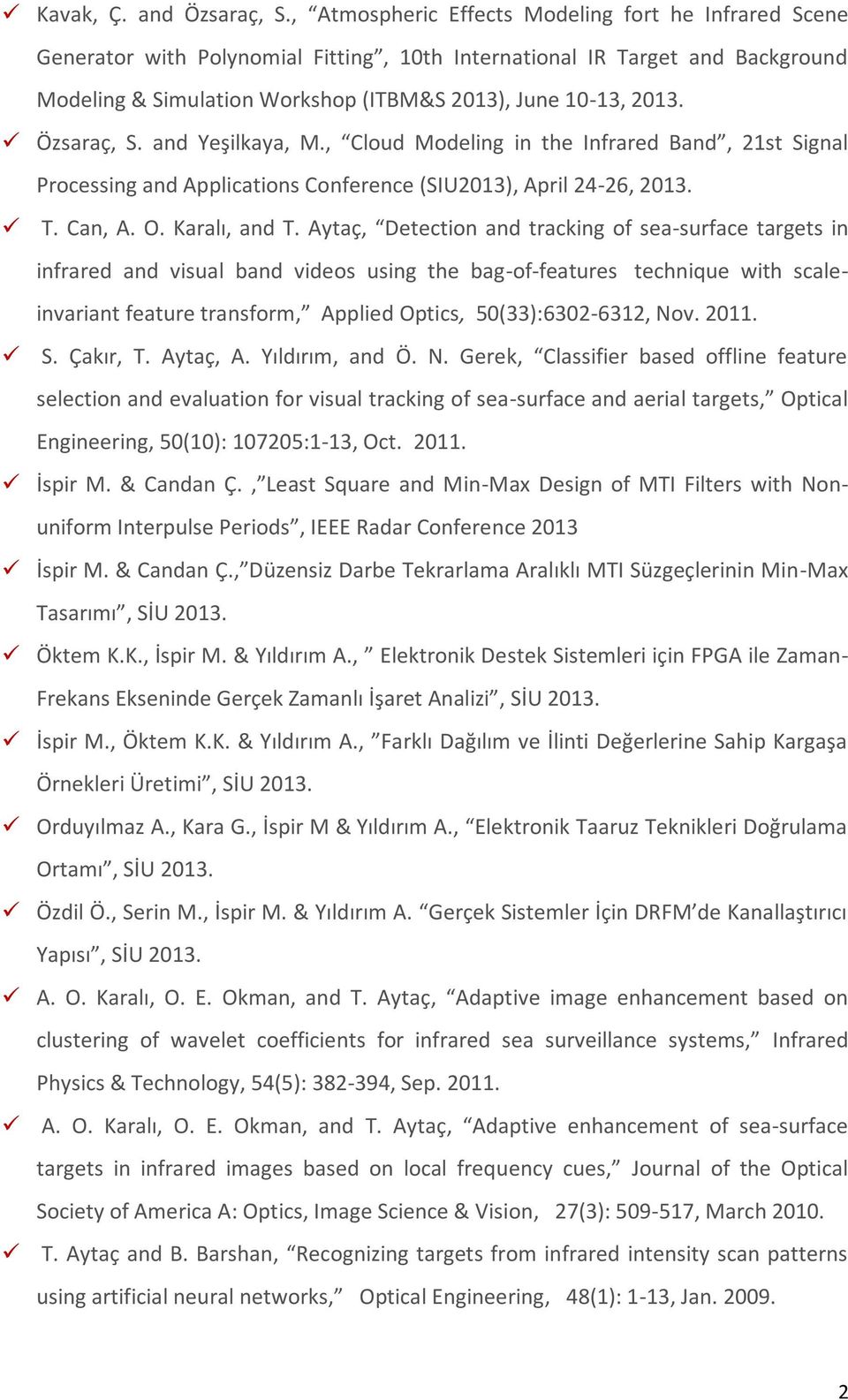 Özsaraç, S. and Yeşilkaya, M., Cloud Modeling in the Infrared Band, 21st Signal Processing and Applications Conference (SIU2013), April 24-26, 2013. T. Can, A. O. Karalı, and T.