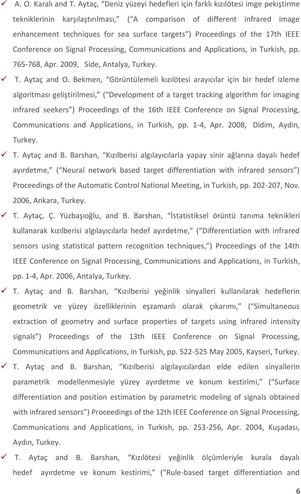 Proceedings of the 17th IEEE Conference on Signal Processing, Communications and Applications, in Turkish, pp. 765-768, Apr. 2009, Side, Antalya, Turkey. T. Aytaç and O.