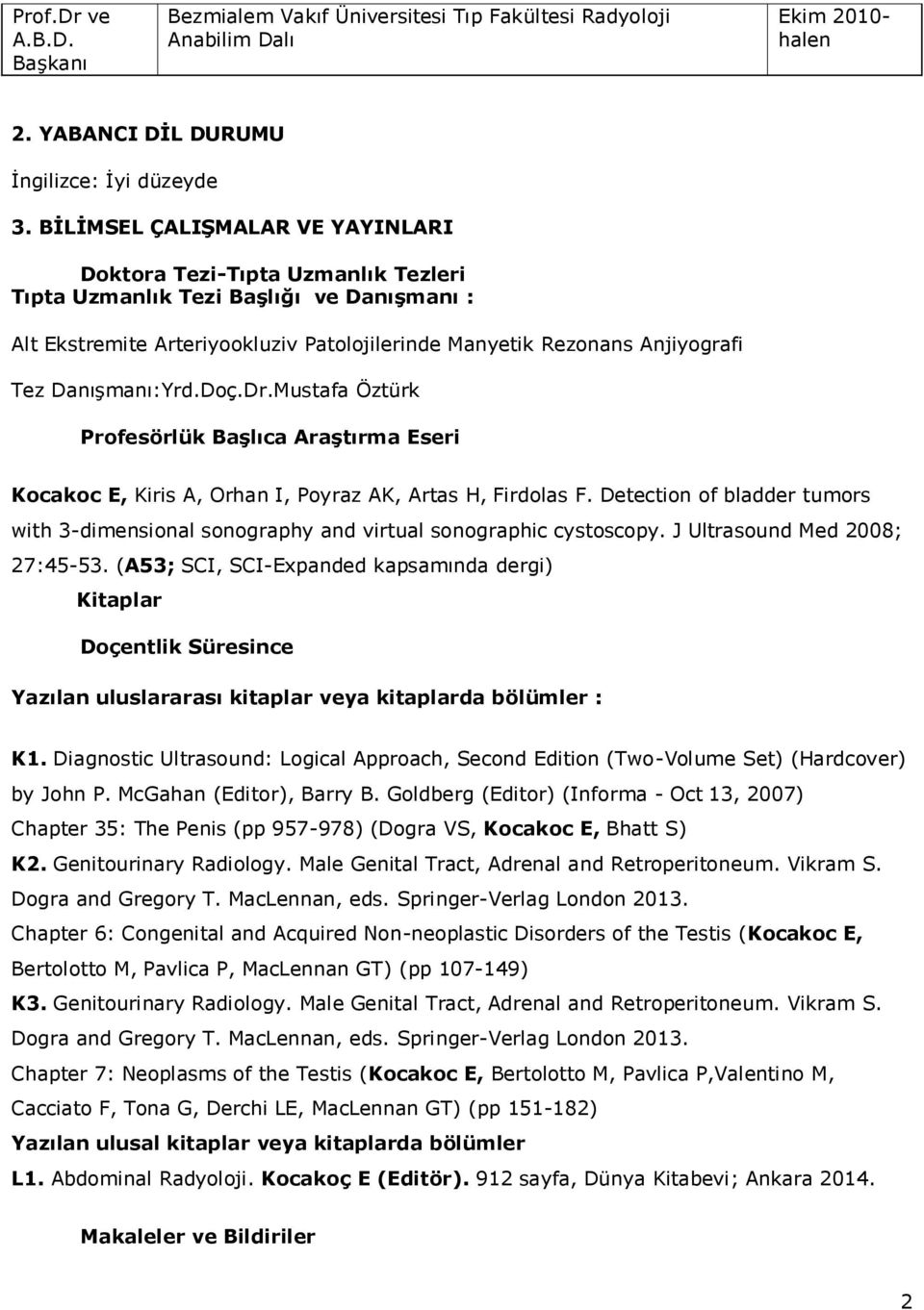 Danışmanı:Yrd.Doç.Dr.Mustafa Öztürk Profesörlük Başlıca Araştırma Eseri Kocakoc E, Kiris A, Orhan I, Poyraz AK, Artas H, Firdolas F.