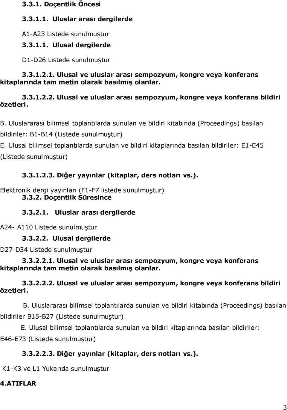 Uluslararası bilimsel toplantılarda sunulan ve bildiri kitabında (Proceedings) basılan bildiriler: B1-B14 (Listede sunulmuştur) E.