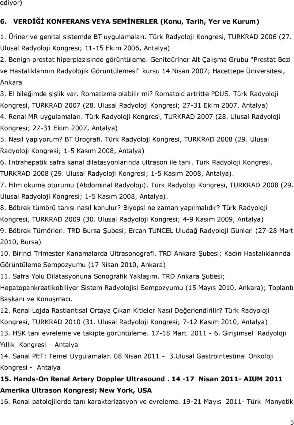 Genitoüriner Alt Çalışma Grubu "Prostat Bezi ve Hastalıklarının Radyolojik Görüntülemesi" kursu 14 Nisan 2007; Hacettepe Üniversitesi, Ankara 3. El bileğimde şişlik var. Romatizma olabilir mi?