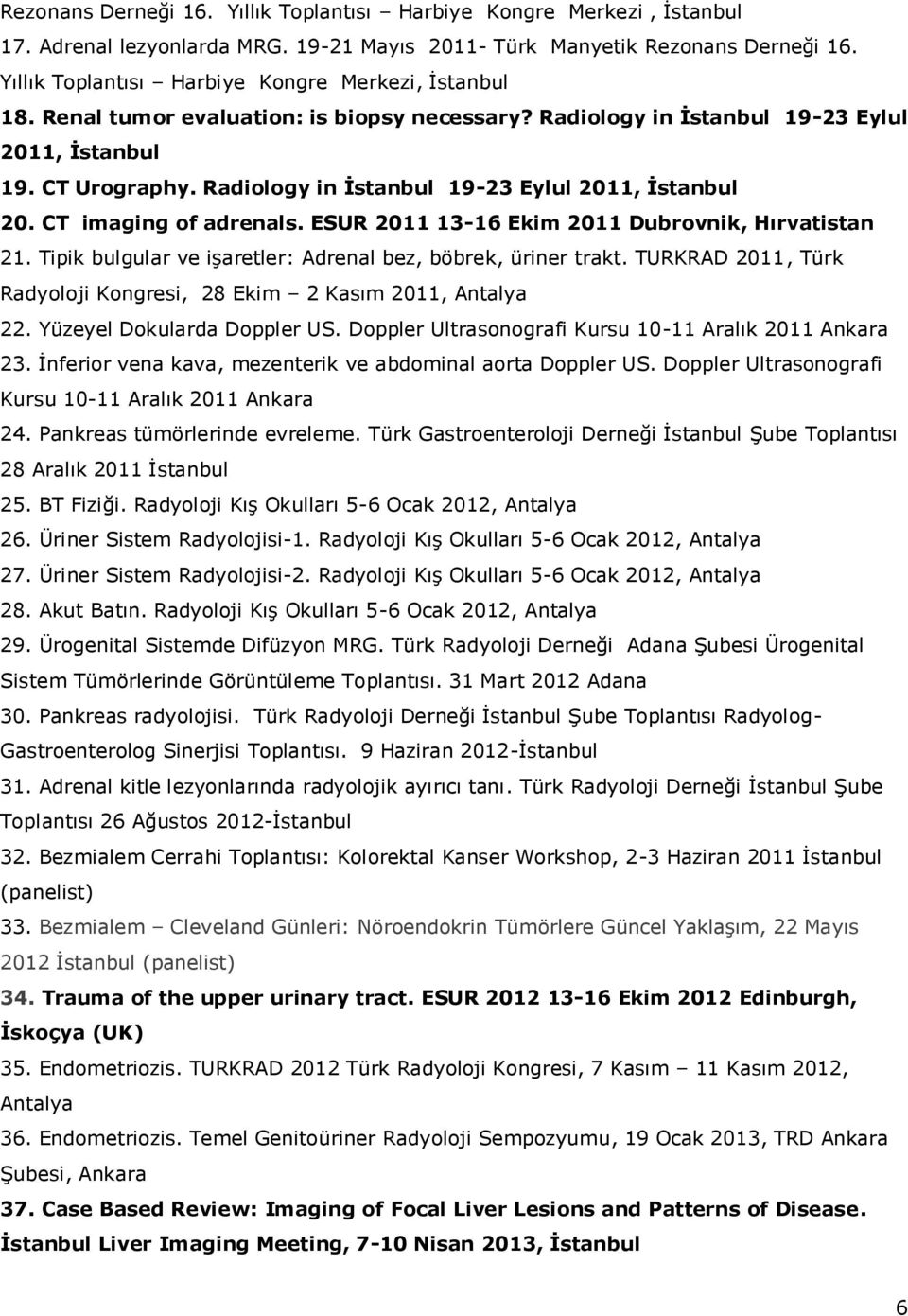 Radiology in İstanbul 19-23 Eylul 2011, İstanbul 20. CT imaging of adrenals. ESUR 2011 13-16 Ekim 2011 Dubrovnik, Hırvatistan 21. Tipik bulgular ve işaretler: Adrenal bez, böbrek, üriner trakt.