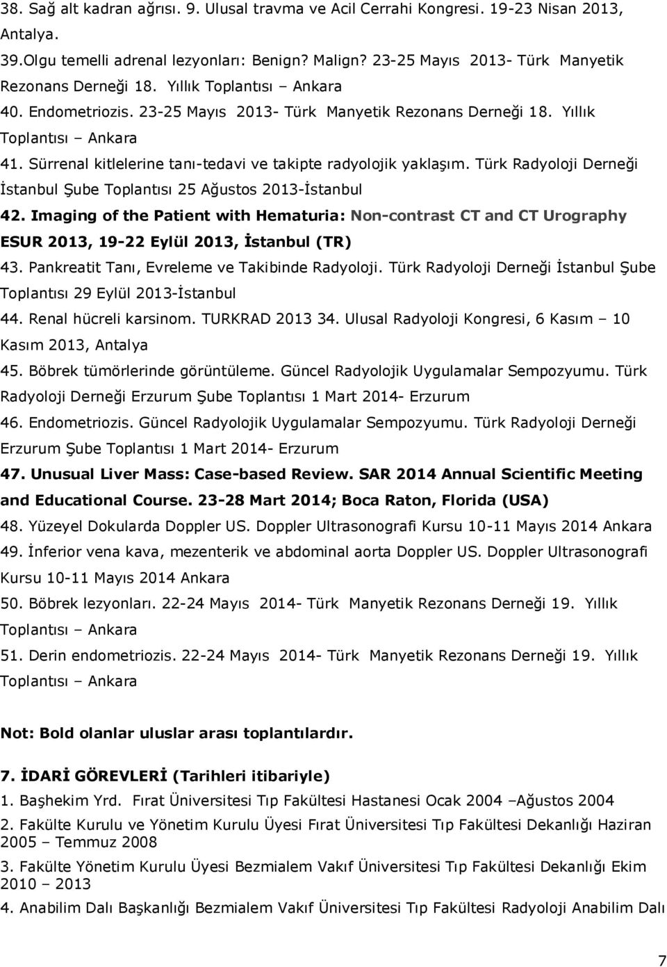 Sürrenal kitlelerine tanı-tedavi ve takipte radyolojik yaklaşım. Türk Radyoloji Derneği İstanbul Şube Toplantısı 25 Ağustos 2013-İstanbul 42.