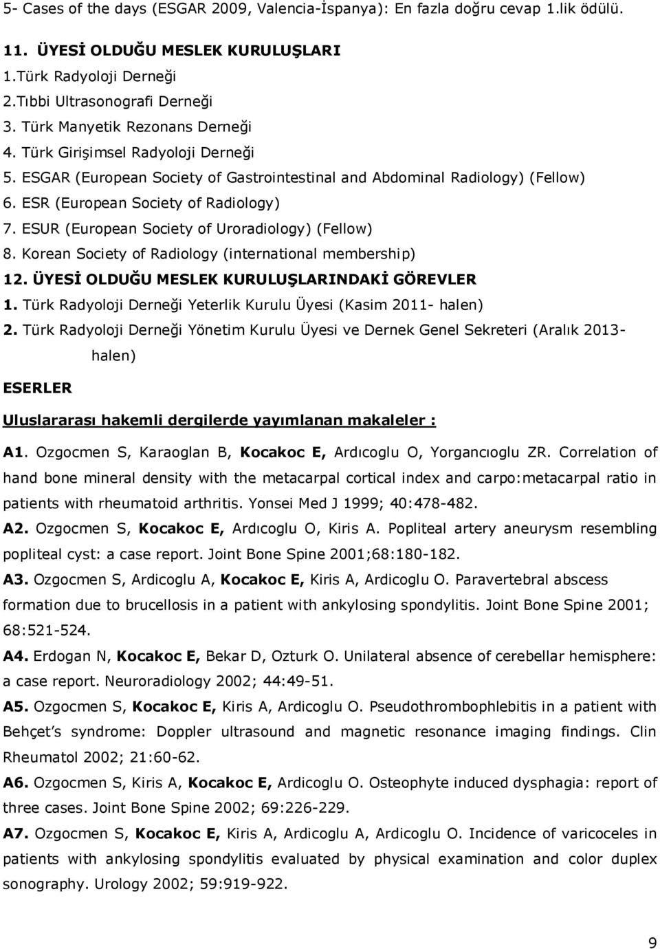 ESUR (European Society of Uroradiology) (Fellow) 8. Korean Society of Radiology (international membership) 12. ÜYESİ OLDUĞU MESLEK KURULUŞLARINDAKİ GÖREVLER 1.