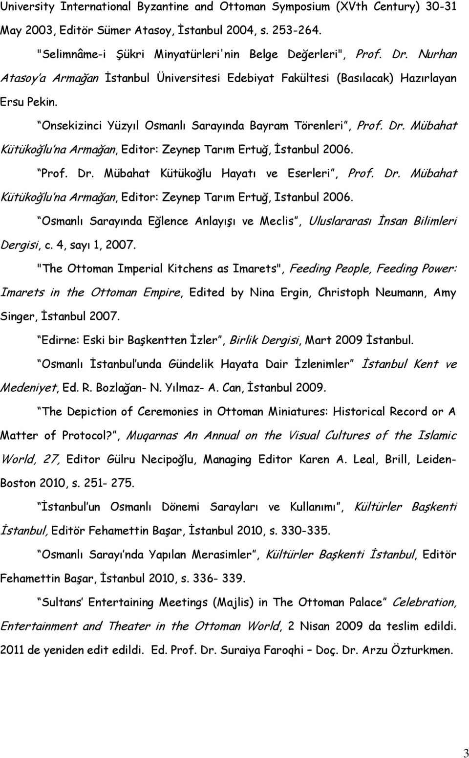 Mübahat Kütükoğlu na Armağan, Editor: Zeynep Tarım Ertuğ, İstanbul 2006. Prof. Dr. Mübahat Kütükoğlu Hayatı ve Eserleri, Prof. Dr. Mübahat Kütükoğlu na Armağan, Editor: Zeynep Tarım Ertuğ, Istanbul 2006.