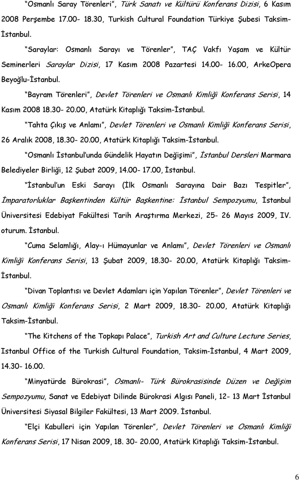 Bayram Törenleri, Devlet Törenleri ve Osmanlı Kimliği Konferans Serisi, 14 Kasım 2008 18.30-20.00, Atatürk Kitaplığı Taksim-İstanbul.