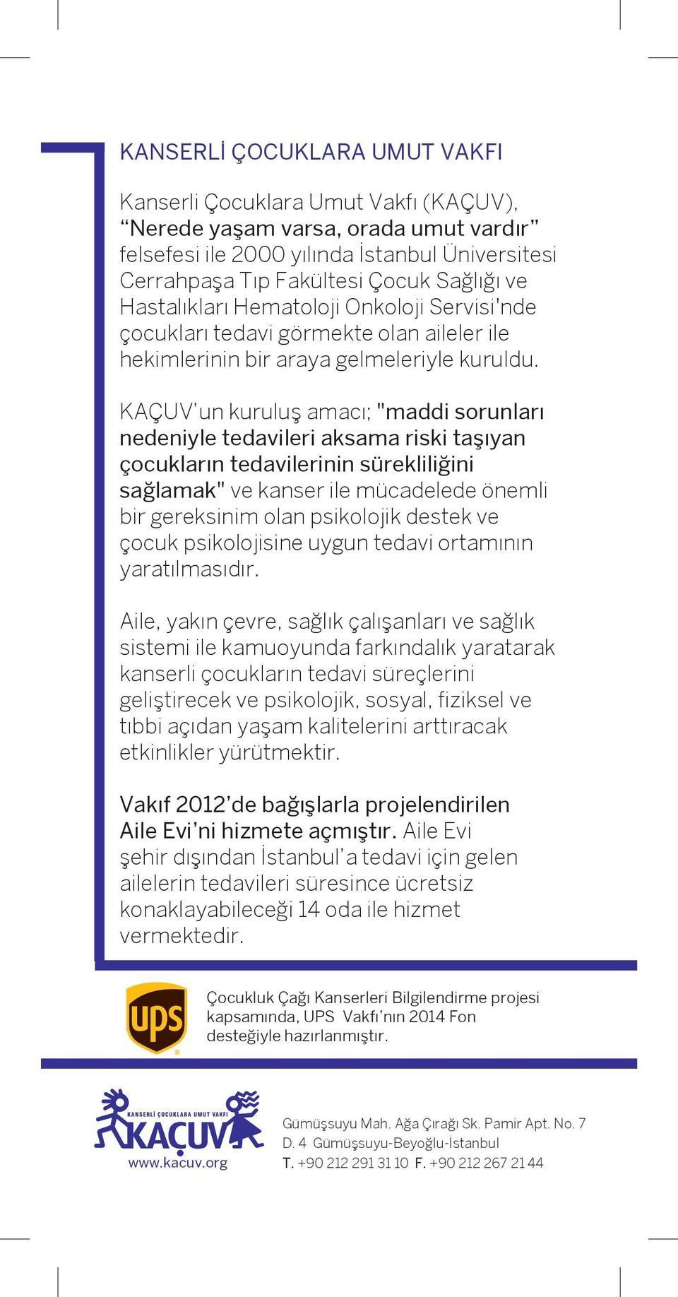 KAÇUV un kuruluş amacı; "maddi sorunları nedeniyle tedavileri aksama riski taşıyan çocukların tedavilerinin sürekliliğini sağlamak" ve kanser ile mücadelede önemli bir gereksinim olan psikolojik