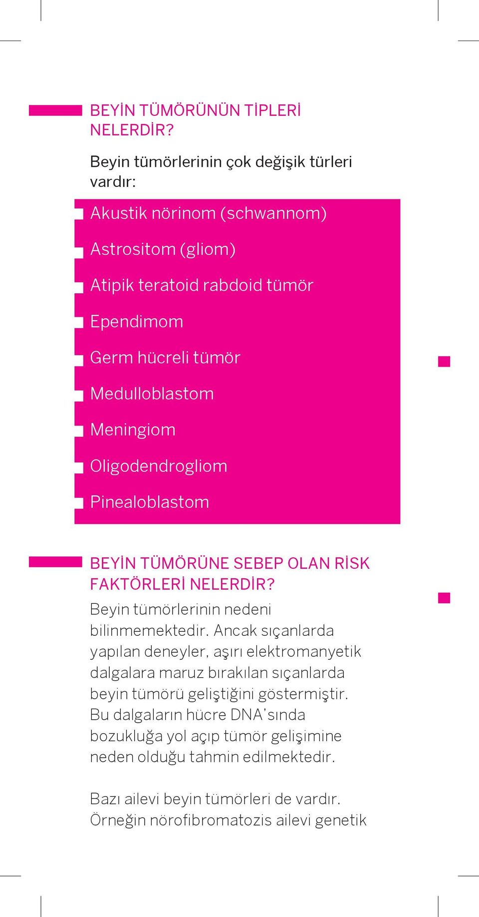 Medulloblastom Meningiom Oligodendrogliom Pinealoblastom BEYİN TÜMÖRÜNE SEBEP OLAN RİSK FAKTÖRLERİ NELERDİR? Beyin tümörlerinin nedeni bilinmemektedir.