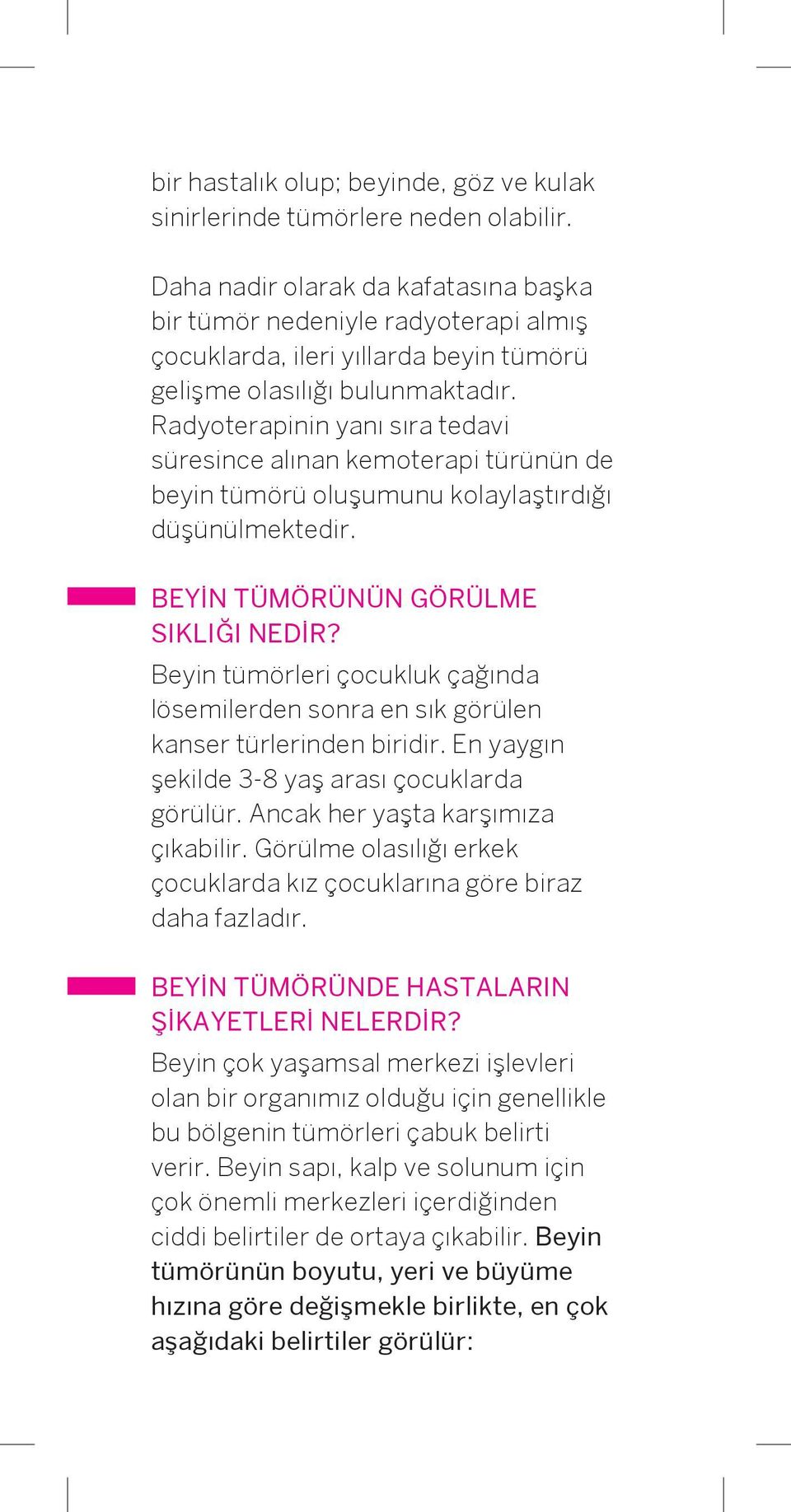 Radyoterapinin yanı sıra tedavi süresince alınan kemoterapi türünün de beyin tümörü oluşumunu kolaylaştırdığı düşünülmektedir. BEYİN TÜMÖRÜNÜN GÖRÜLME SIKLIĞI NEDİR?