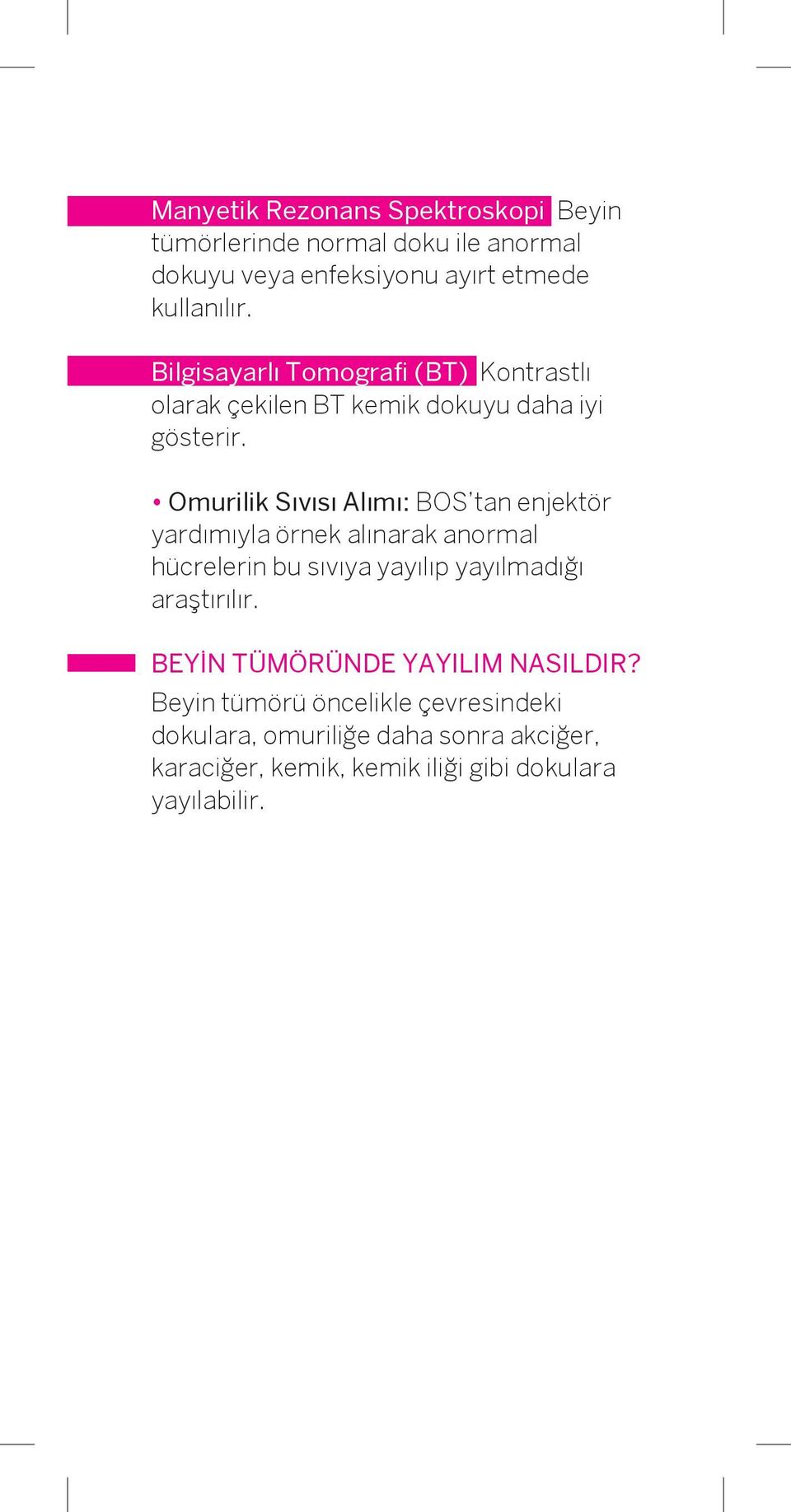 Omurilik Sıvısı Alımı: BOS tan enjektör yardımıyla örnek alınarak anormal hücrelerin bu sıvıya yayılıp yayılmadığı araştırılır.