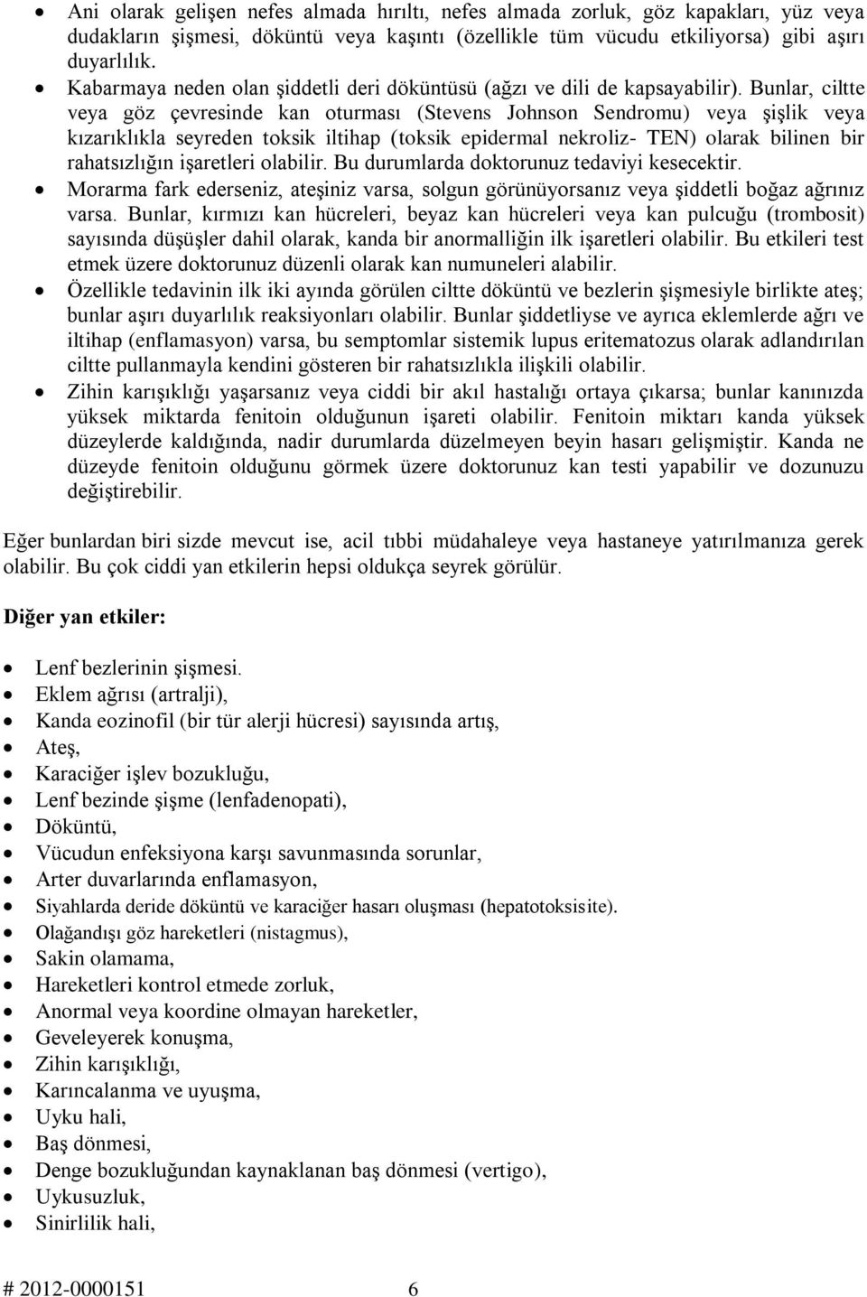 Bunlar, ciltte veya göz çevresinde kan oturması (Stevens Johnson Sendromu) veya şişlik veya kızarıklıkla seyreden toksik iltihap (toksik epidermal nekroliz- TEN) olarak bilinen bir rahatsızlığın