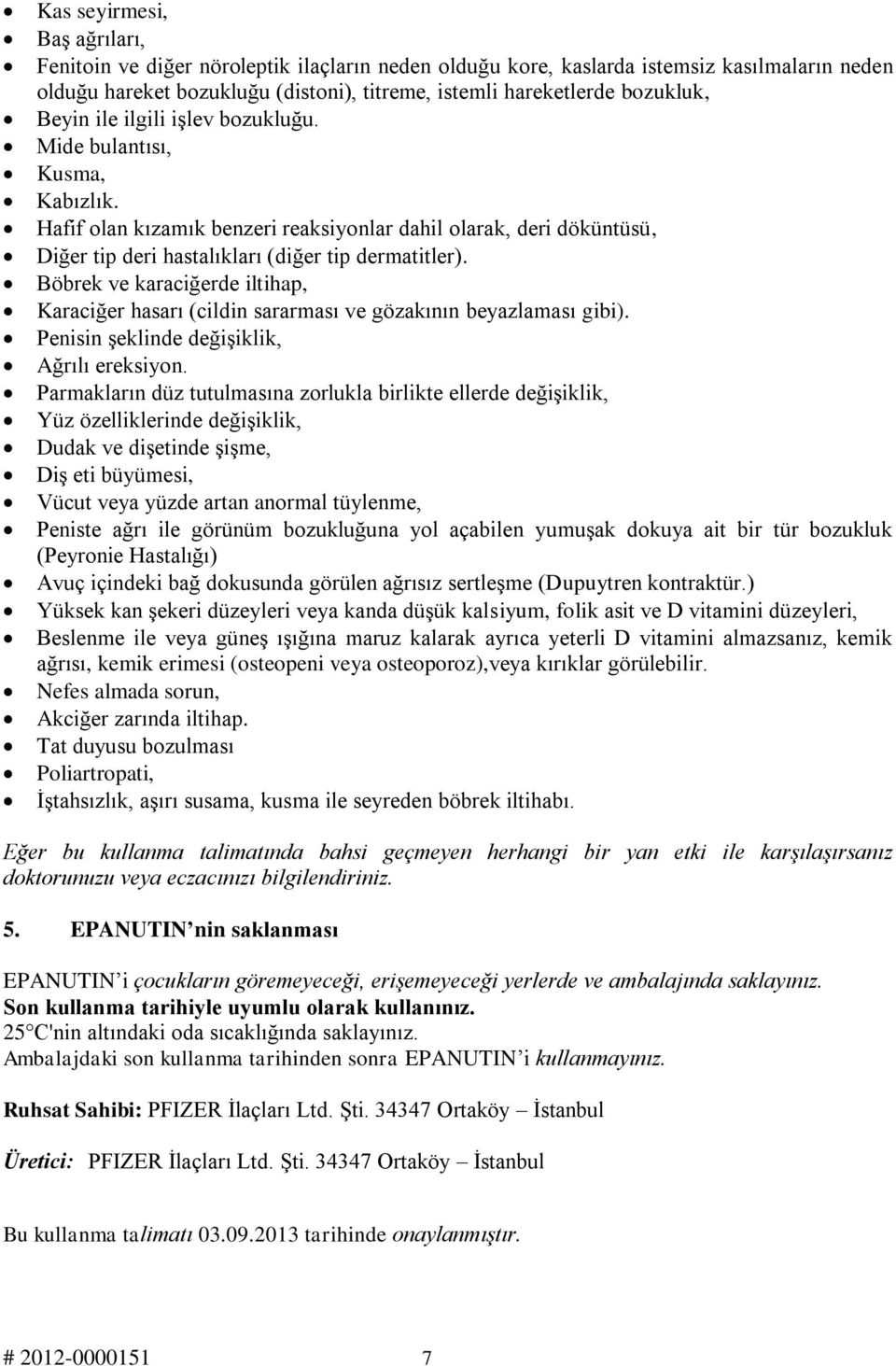 Böbrek ve karaciğerde iltihap, Karaciğer hasarı (cildin sararması ve gözakının beyazlaması gibi). Penisin şeklinde değişiklik, Ağrılı ereksiyon.