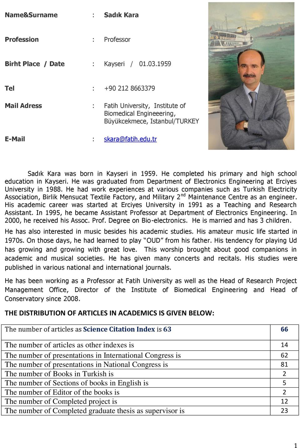 He completed his primary and high school education in Kayseri. He was graduated from Department of Electronics Engineering at Erciyes University in 988.