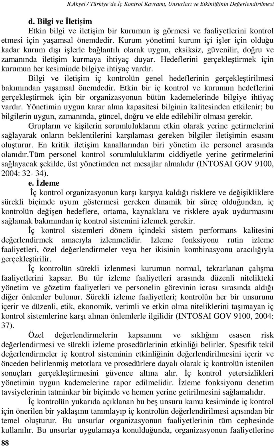 Kurum yönetimi kurum içi işler için olduğu kadar kurum dışı işlerle bağlantılı olarak uygun, eksiksiz, güvenilir, doğru ve zamanında iletişim kurmaya ihtiyaç duyar.