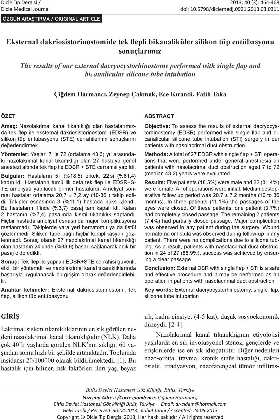 single flap and bicanalicular silicone tube intubation Çiğdem Harmancı, Zeynep Çakmak, Ece Kırandi, Fatih Toka ÖZET Amaç: Nazolakrimal kanal tıkanıklığı olan hastalarımızda tek flep ile eksternal