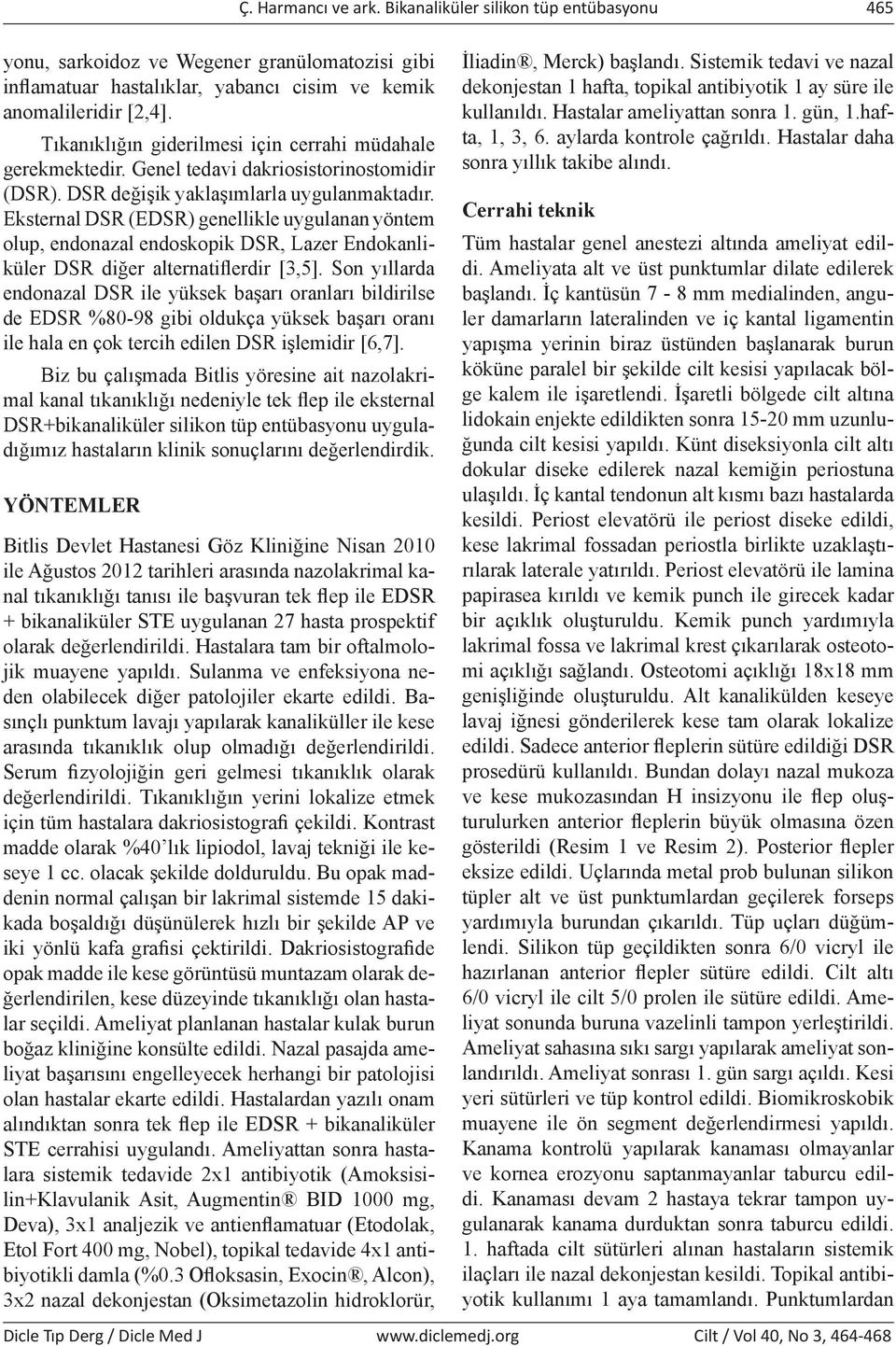 Eksternal DSR (EDSR) genellikle uygulanan yöntem olup, endonazal endoskopik DSR, Lazer Endokanliküler DSR diğer alternatiflerdir [3,5].