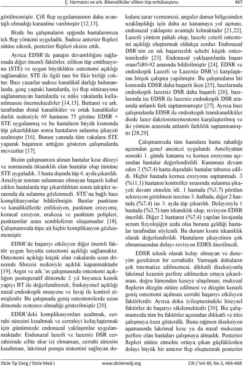 Ayrıca EDSR de pasajın devamlılığını sağlamada diğer önemli faktörler, silikon tüp entübasyonu (STE) ve uygun büyüklükte osteotomi açıklığı sağlamaktır. STE ile ilgili tam bir fikir birliği yoktur.