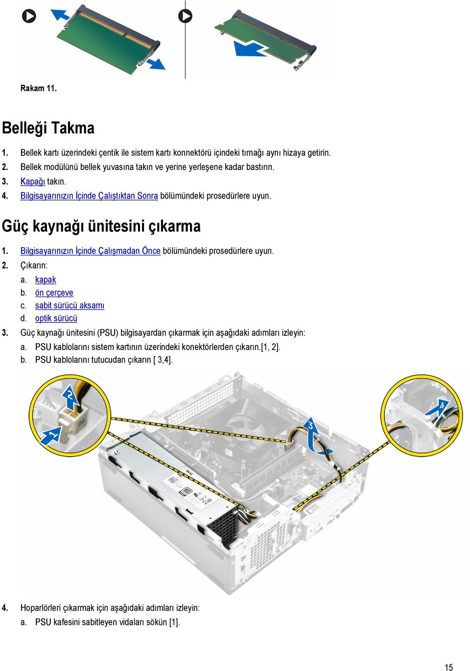 Güç kaynağı ünitesini çıkarma 1. Bilgisayarınızın İçinde Çalışmadan Önce bölümündeki prosedürlere uyun. 2. Çıkarın: a. kapak b. ön çerçeve c. sabit sürücü aksamı d. optik sürücü 3.